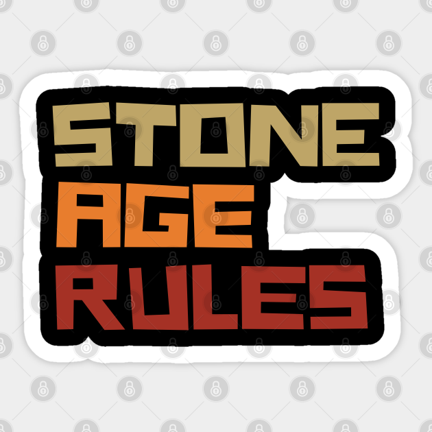 Stone Age Rules Stone Age Rules Sticker TeePublic